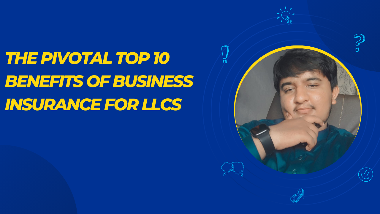 The Pivotal Top 10 Benefits of Business Insurance for LLCs