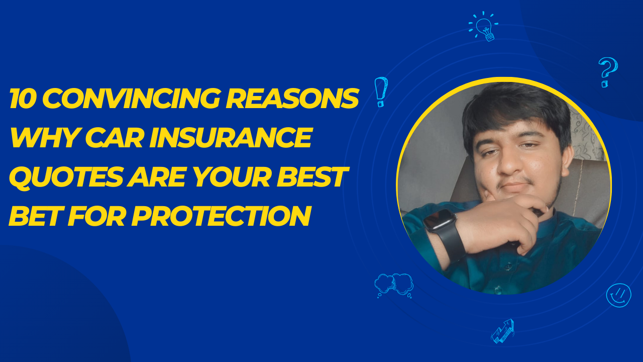 10 Convincing Reasons Why Car Insurance Quotes Are Your Best Bet for Protection